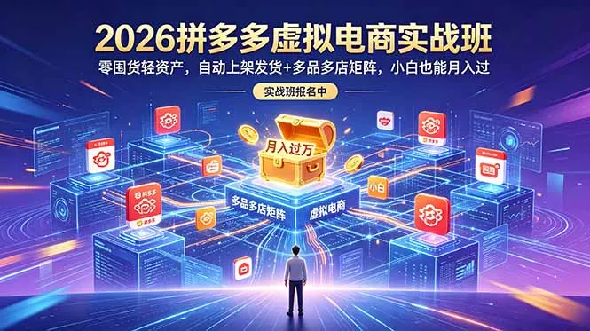 2026拼多多虚拟电商实战班：零囤货轻资产，自动上架发货+多品多店矩阵，小白也能月入过万 - 渡客网创
