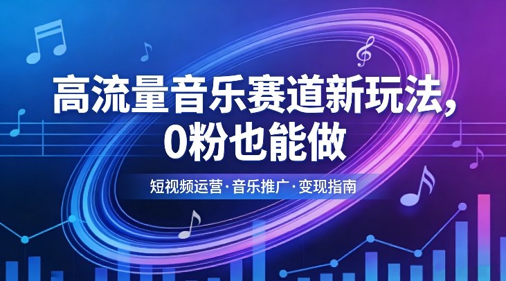 高流量音乐赛道新玩法,0粉也能做,冷启动破万播,轻松涨粉变现 高流量音乐赛道新玩法,0粉也能做,冷启动破万播,轻松涨粉变现