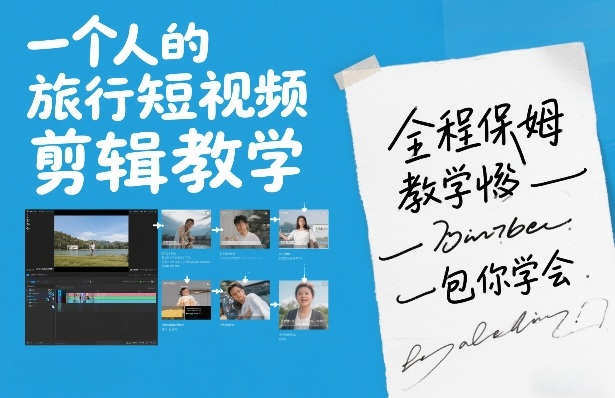 一个人的旅行短视频剪辑教学,全程保姆级教学包你学会 一个人的旅行短视频剪辑教学,全程保姆级教学包你学会