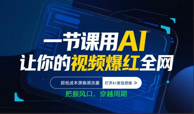 一节课用AI让你的视频爆红全网，超低成本测赛道流量，打开AI变现思维，把握风口，穿越周期 - 渡客网创