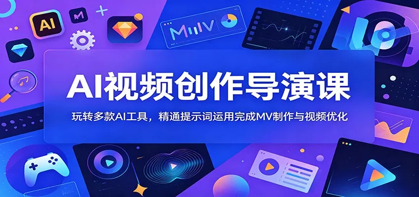 AI视频创作导演课：玩转多款AI工具，精通提示词运用完成MV制作与视频优化 - 渡客网创