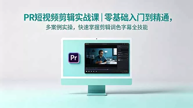 PR短视频剪辑实战课｜零基础入门到精通，多案例实操，快速掌握剪辑调色字幕全技能 - 渡客网创