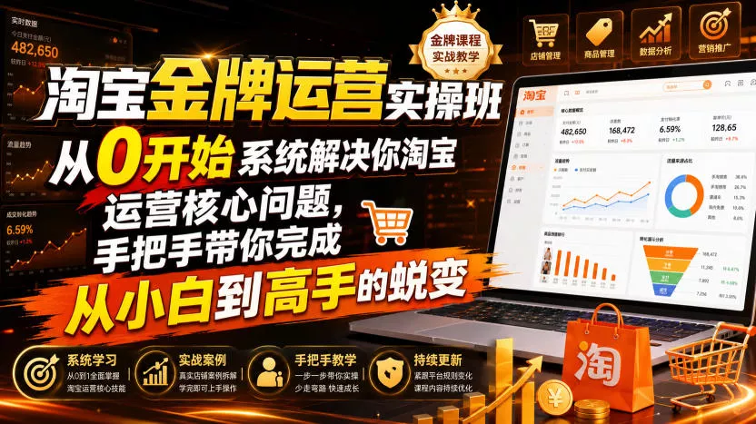 淘宝金牌运营实操班，从0开始系统解决你淘宝运营核心问题，手把手带你完成从小白到高手的蜕变(2026年7月) - 渡客网创