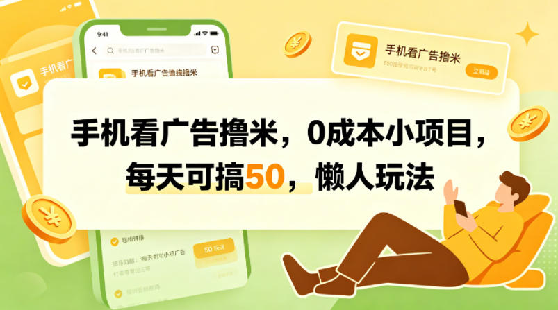 手机看广告撸米,0成本小项目,每天可搞50,懒人玩法 手机看广告撸米,0成本小项目,每天可搞50,懒人玩法