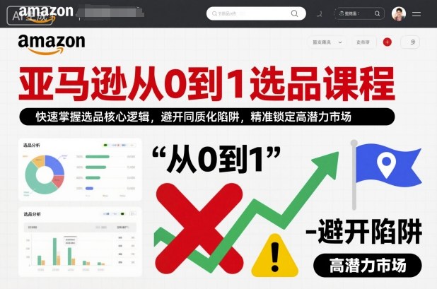 亚马逊从0到1选品课程,快速掌握选品核心逻辑,避开同质化陷阱,精准锁定高潜力市场(更新) 亚马逊从0到1选品课程,快速掌握选品核心逻辑,避开同质化陷阱,精准锁定高潜力市场(更新)