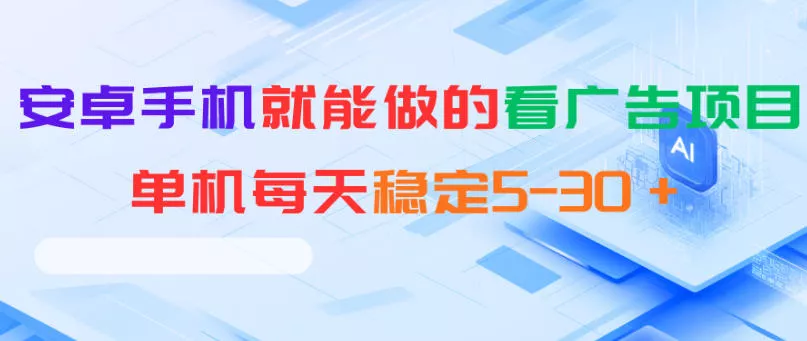 安卓手机就能做的看广告项目，单机每天稳定5-30＋ - 渡客网创
