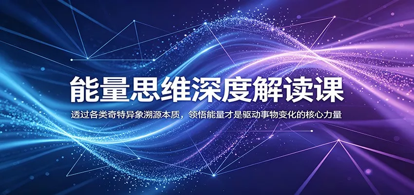 能量思维深度解读课:透过各类奇特异象溯源本质,领悟能量才是驱动事物变化的核心力量 - 渡客网创
