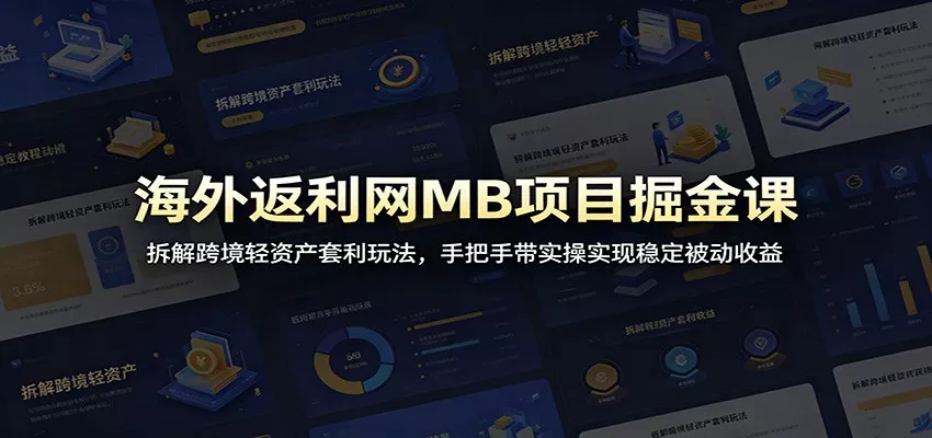 海外返利网MB项目掘金课：拆解跨境轻资产套利玩法，手把手带实操实现稳定被动收益 - 渡客网创