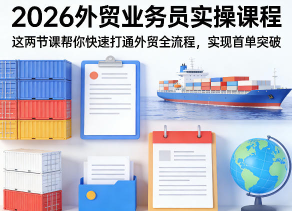 2026外贸业务员实操课程，这两节课帮你快速打通外贸全流程，实现首单突破 - 渡客网创