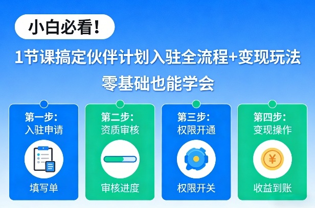 小白必看！1节课搞定伙伴计划入驻全流程+变现玩法，零基础也能学会 - 渡客网创