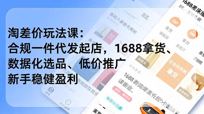 淘差价玩法课：合规一件代发起店，1688拿货、数据化选品、低价推广，新手稳健盈利(更新4月 - 渡客网创