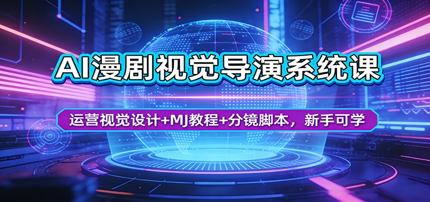 AI漫剧视觉导演系统课：运营视觉设计+MJ教程+分镜脚本，新手可学 - 渡客网创