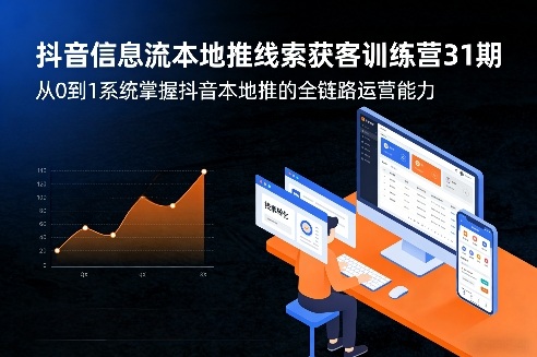 抖音信息流本地推线索获客训练营31期,从0到1系统掌握抖音本地推的全链路运营能力 抖音信息流本地推线索获客训练营31期,从0到1系统掌握抖音本地推的全链路运营能力