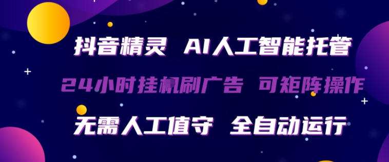 抖音精灵AI人工智能托管，24小时全自动刷广告，无需人工值守，可矩阵操作【揭秘】 - 渡客网创