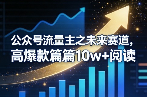 公众号流量主之未来赛道，高爆款篇篇10w+阅读 - 渡客网创