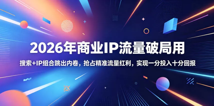 2026年商业IP流量破局用，搜索+IP组合跳出内卷，抢占精准流量红利，实现一分投入十分回报 - 渡客网创