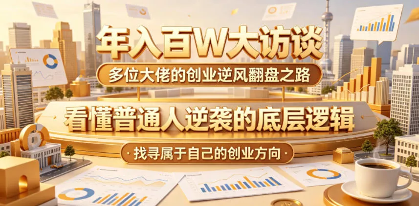 年入百W大访谈，多位大佬的创业逆风翻盘之路，看懂普通人逆袭的底层逻辑，找寻属于自己的创业方向 - 渡客网创