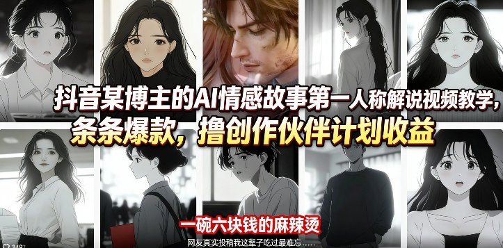 抖音某博主的AI情感故事第一人称解说视频教学,条条爆款,撸创作伙伴计划收益 抖音某博主的AI情感故事第一人称解说视频教学,条条爆款,撸创作伙伴计划收益