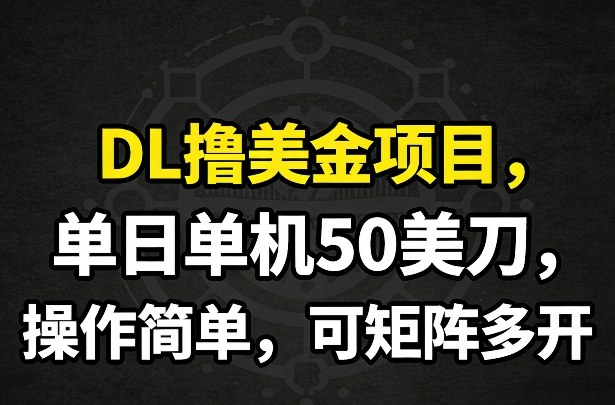 DL撸美金项目，单日单机50美刀，操作简单，可矩阵多开 - 渡客网创